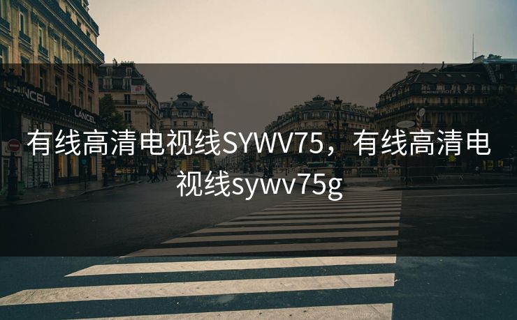 有线高清电视线SYWV75,有线高清电视线sywv75g 有线高清电视线SYWV75,有线高清电视线sywv75g