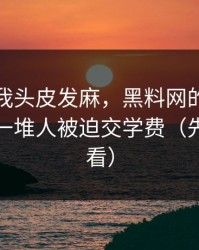 这事让我头皮发麻，黑料网的热度背后，是一堆人被迫交学费（先保存再看）