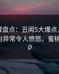 蜜桃传媒盘点：丑闻5大爆点，神秘人上榜理由异常令人愤怒，蜜桃传媒 app