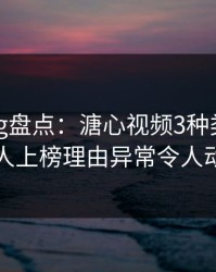 糖心vlog盘点：溏心视频3种类型，圈内人上榜理由异常令人动情