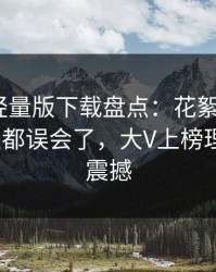 汤头条轻量版下载盘点：花絮信息少99%的人都误会了，大V上榜理由令人震撼