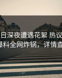 大V在昨日深夜遭遇花絮 热议不止，51爆料全网炸锅，详情查看